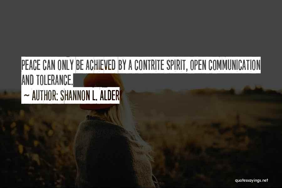 Shannon L. Alder Quotes: Peace Can Only Be Achieved By A Contrite Spirit, Open Communication And Tolerance.