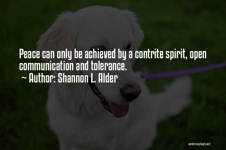 Shannon L. Alder Quotes: Peace Can Only Be Achieved By A Contrite Spirit, Open Communication And Tolerance.