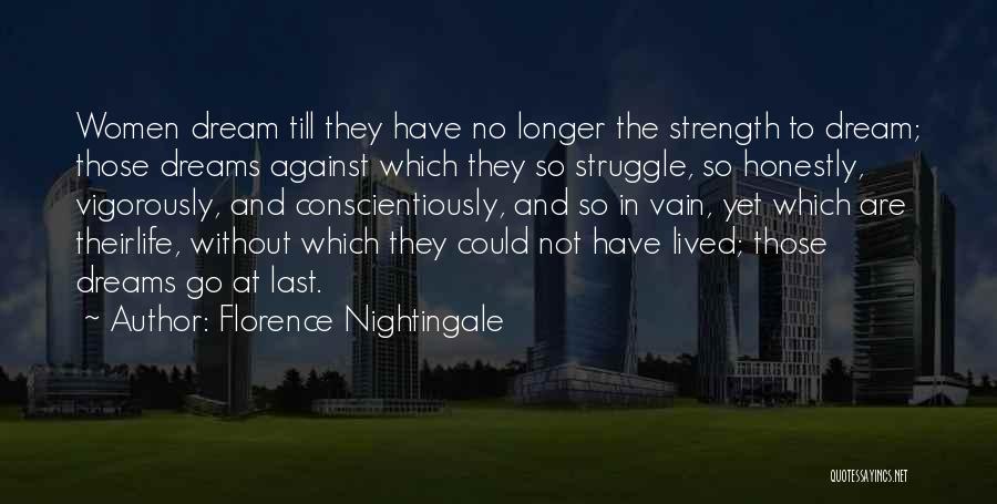 Florence Nightingale Quotes: Women Dream Till They Have No Longer The Strength To Dream; Those Dreams Against Which They So Struggle, So Honestly,