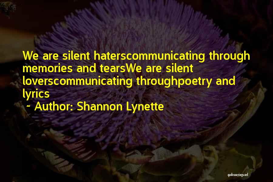 Shannon Lynette Quotes: We Are Silent Haterscommunicating Through Memories And Tearswe Are Silent Loverscommunicating Throughpoetry And Lyrics