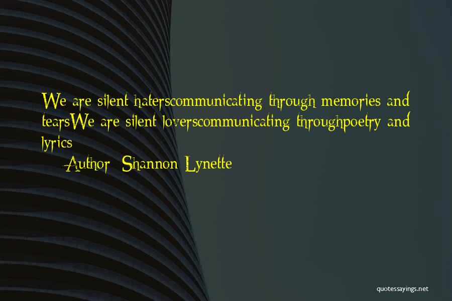 Shannon Lynette Quotes: We Are Silent Haterscommunicating Through Memories And Tearswe Are Silent Loverscommunicating Throughpoetry And Lyrics