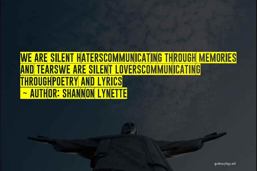 Shannon Lynette Quotes: We Are Silent Haterscommunicating Through Memories And Tearswe Are Silent Loverscommunicating Throughpoetry And Lyrics