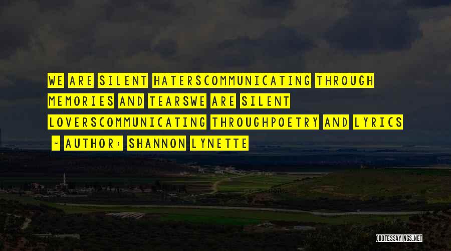 Shannon Lynette Quotes: We Are Silent Haterscommunicating Through Memories And Tearswe Are Silent Loverscommunicating Throughpoetry And Lyrics