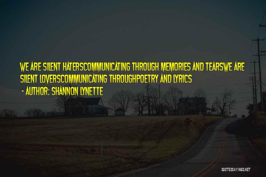 Shannon Lynette Quotes: We Are Silent Haterscommunicating Through Memories And Tearswe Are Silent Loverscommunicating Throughpoetry And Lyrics