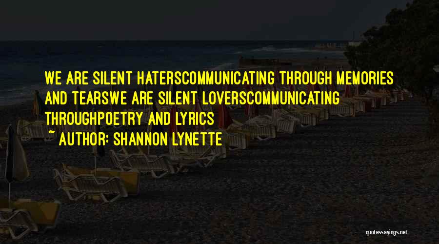 Shannon Lynette Quotes: We Are Silent Haterscommunicating Through Memories And Tearswe Are Silent Loverscommunicating Throughpoetry And Lyrics