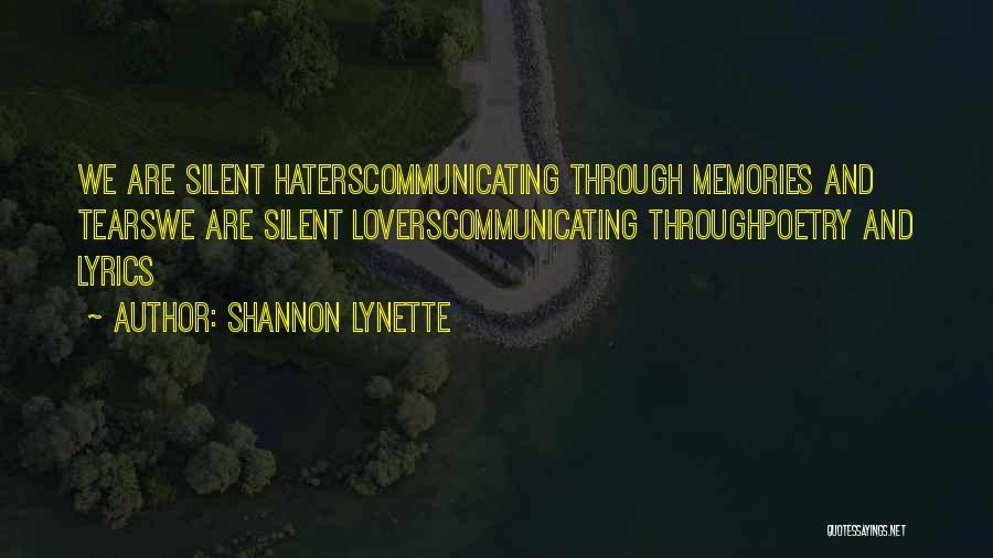 Shannon Lynette Quotes: We Are Silent Haterscommunicating Through Memories And Tearswe Are Silent Loverscommunicating Throughpoetry And Lyrics