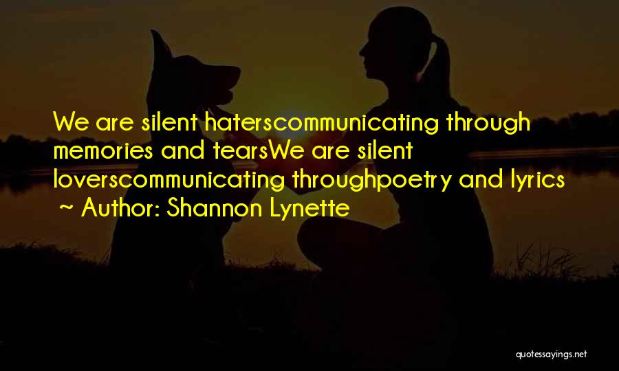 Shannon Lynette Quotes: We Are Silent Haterscommunicating Through Memories And Tearswe Are Silent Loverscommunicating Throughpoetry And Lyrics