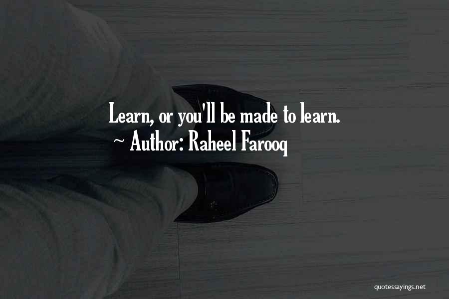 Raheel Farooq Quotes: Learn, Or You'll Be Made To Learn.