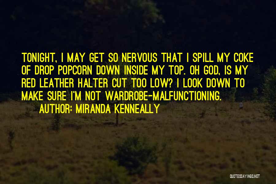 Miranda Kenneally Quotes: Tonight, I May Get So Nervous That I Spill My Coke Of Drop Popcorn Down Inside My Top. Oh God,