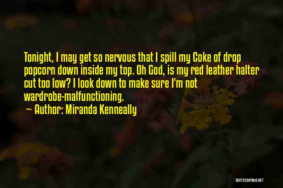 Miranda Kenneally Quotes: Tonight, I May Get So Nervous That I Spill My Coke Of Drop Popcorn Down Inside My Top. Oh God,