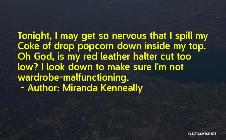 Miranda Kenneally Quotes: Tonight, I May Get So Nervous That I Spill My Coke Of Drop Popcorn Down Inside My Top. Oh God,