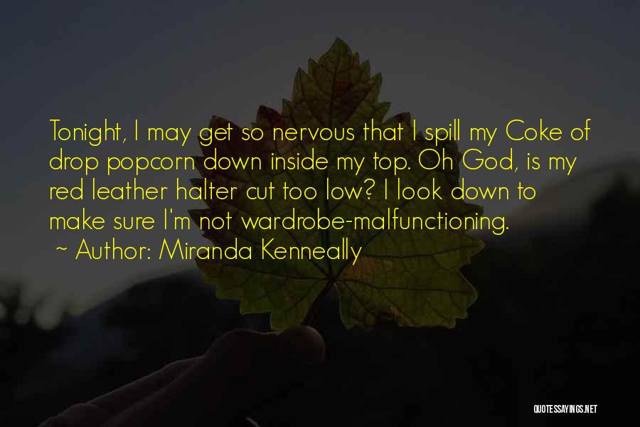 Miranda Kenneally Quotes: Tonight, I May Get So Nervous That I Spill My Coke Of Drop Popcorn Down Inside My Top. Oh God,