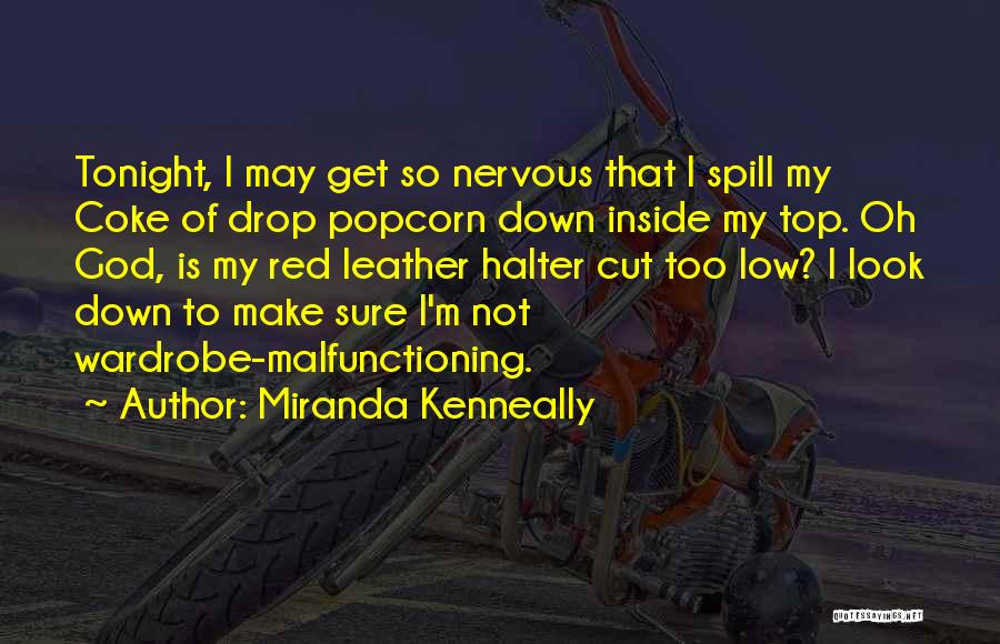 Miranda Kenneally Quotes: Tonight, I May Get So Nervous That I Spill My Coke Of Drop Popcorn Down Inside My Top. Oh God,