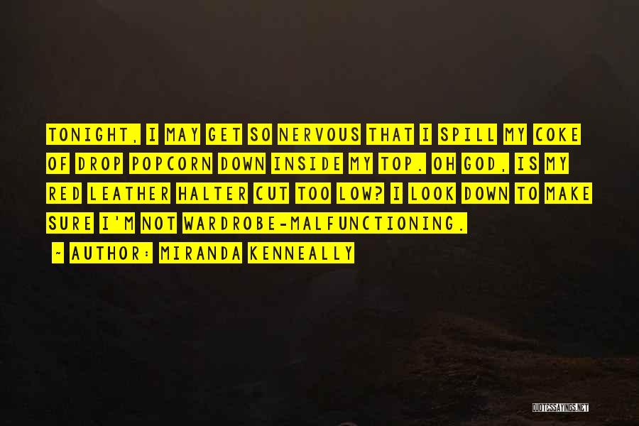 Miranda Kenneally Quotes: Tonight, I May Get So Nervous That I Spill My Coke Of Drop Popcorn Down Inside My Top. Oh God,