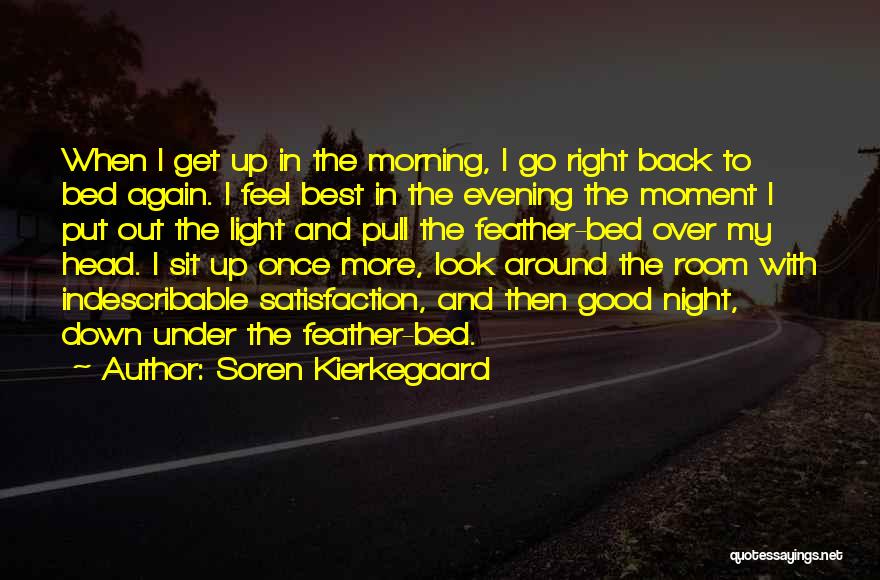 Soren Kierkegaard Quotes: When I Get Up In The Morning, I Go Right Back To Bed Again. I Feel Best In The Evening