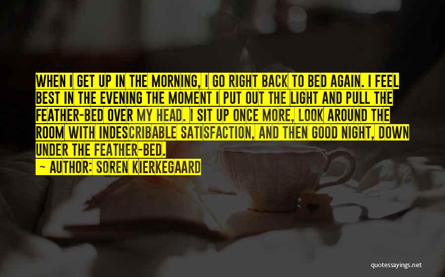 Soren Kierkegaard Quotes: When I Get Up In The Morning, I Go Right Back To Bed Again. I Feel Best In The Evening