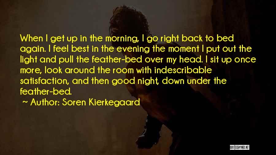 Soren Kierkegaard Quotes: When I Get Up In The Morning, I Go Right Back To Bed Again. I Feel Best In The Evening