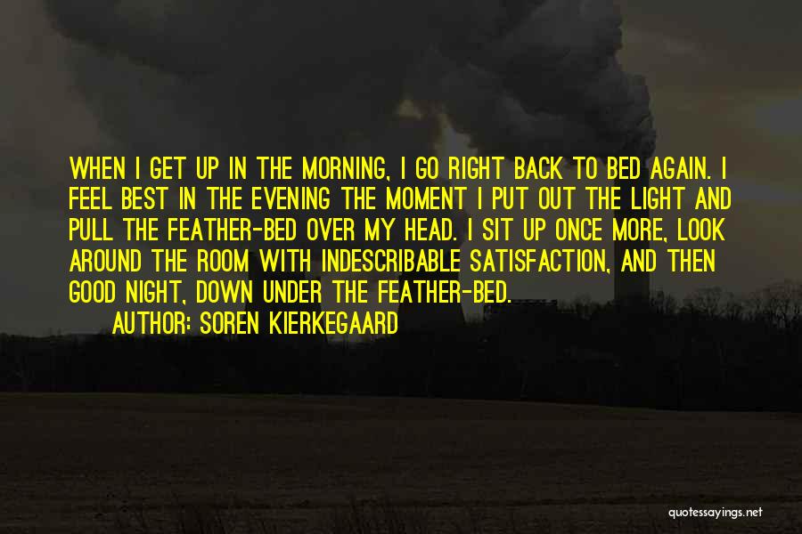 Soren Kierkegaard Quotes: When I Get Up In The Morning, I Go Right Back To Bed Again. I Feel Best In The Evening