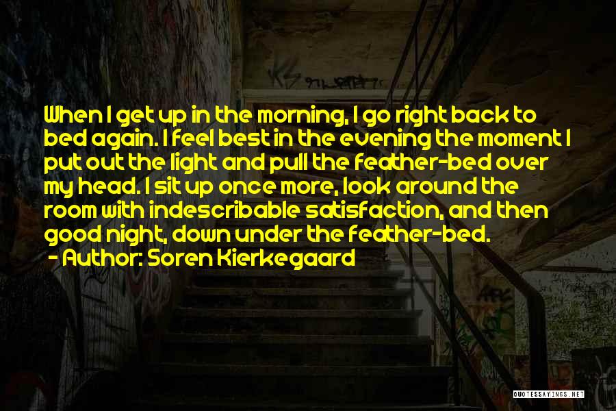 Soren Kierkegaard Quotes: When I Get Up In The Morning, I Go Right Back To Bed Again. I Feel Best In The Evening