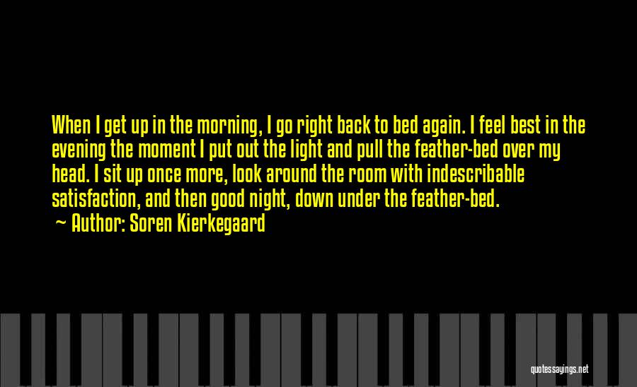 Soren Kierkegaard Quotes: When I Get Up In The Morning, I Go Right Back To Bed Again. I Feel Best In The Evening