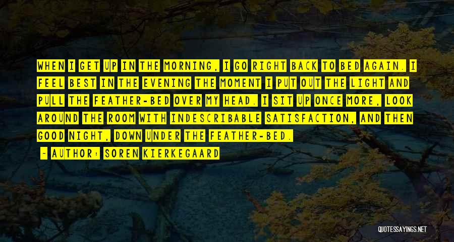 Soren Kierkegaard Quotes: When I Get Up In The Morning, I Go Right Back To Bed Again. I Feel Best In The Evening