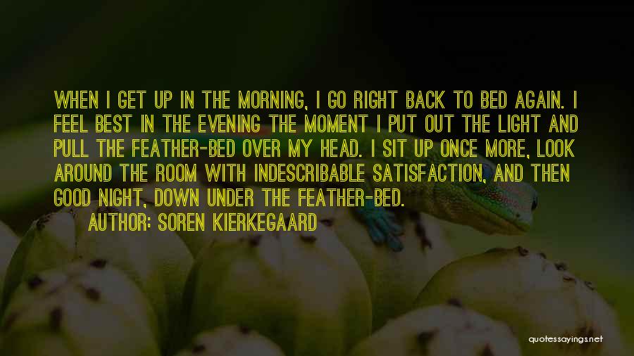 Soren Kierkegaard Quotes: When I Get Up In The Morning, I Go Right Back To Bed Again. I Feel Best In The Evening