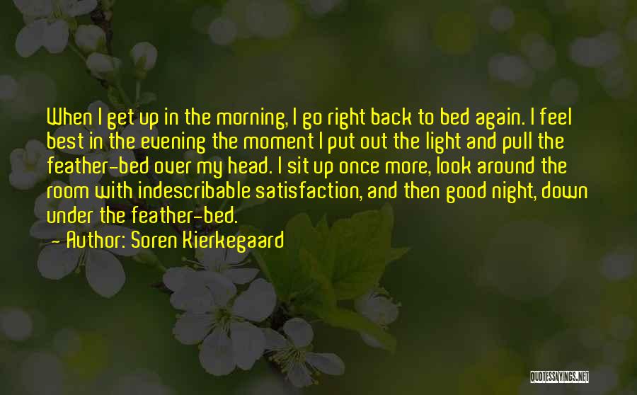 Soren Kierkegaard Quotes: When I Get Up In The Morning, I Go Right Back To Bed Again. I Feel Best In The Evening