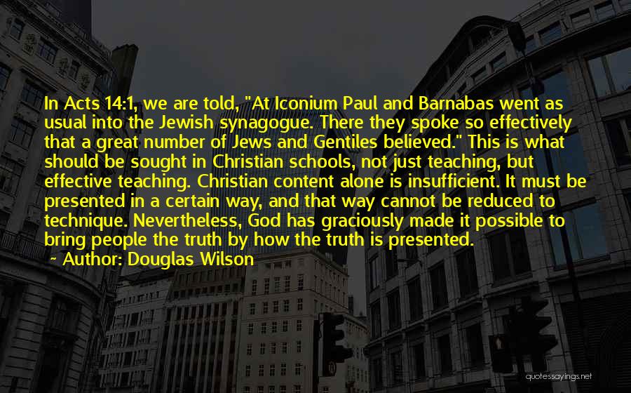 Douglas Wilson Quotes: In Acts 14:1, We Are Told, At Iconium Paul And Barnabas Went As Usual Into The Jewish Synagogue. There They