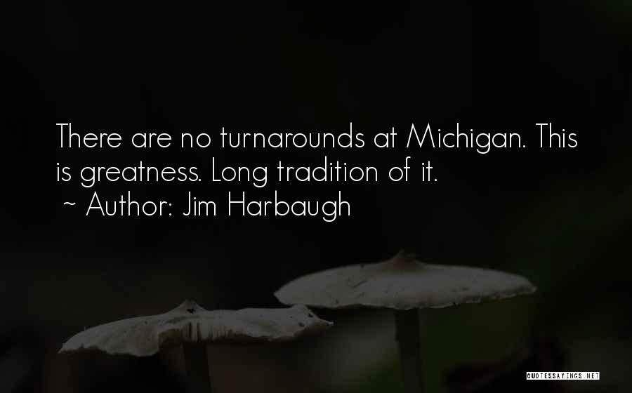 Jim Harbaugh Quotes: There Are No Turnarounds At Michigan. This Is Greatness. Long Tradition Of It.