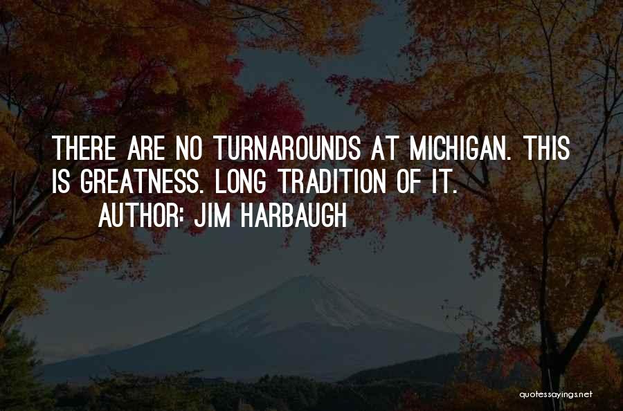 Jim Harbaugh Quotes: There Are No Turnarounds At Michigan. This Is Greatness. Long Tradition Of It.