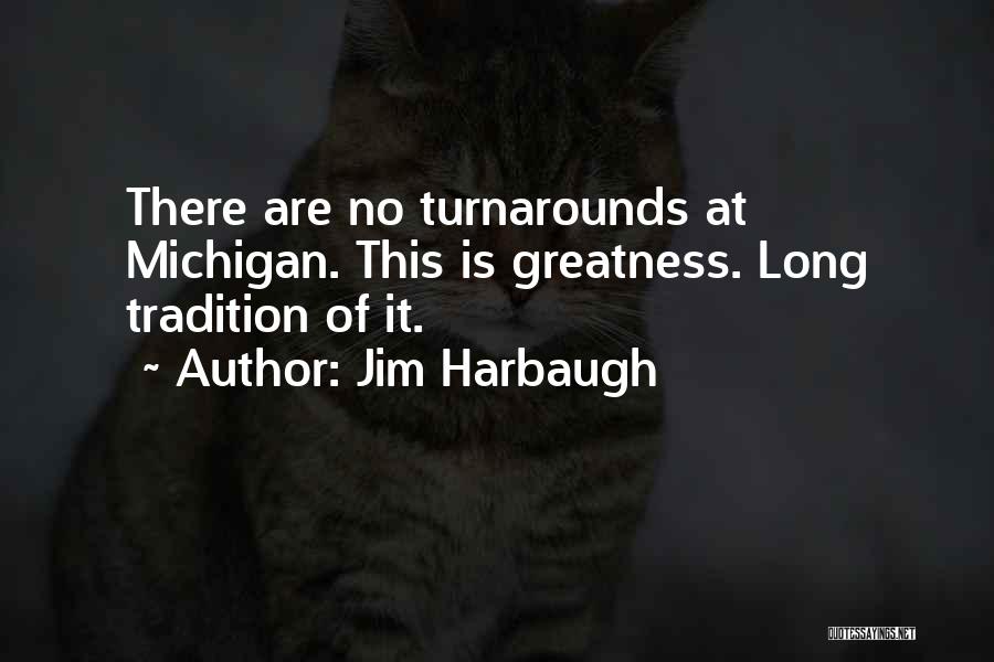 Jim Harbaugh Quotes: There Are No Turnarounds At Michigan. This Is Greatness. Long Tradition Of It.