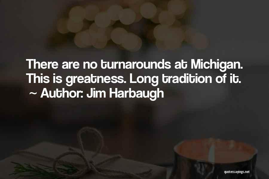 Jim Harbaugh Quotes: There Are No Turnarounds At Michigan. This Is Greatness. Long Tradition Of It.