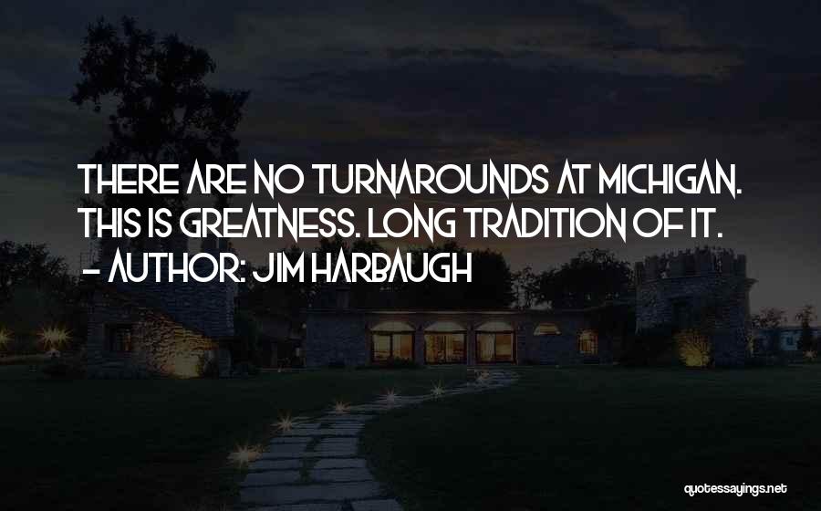 Jim Harbaugh Quotes: There Are No Turnarounds At Michigan. This Is Greatness. Long Tradition Of It.