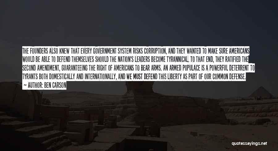 Ben Carson Quotes: The Founders Also Knew That Every Government System Risks Corruption, And They Wanted To Make Sure Americans Would Be Able