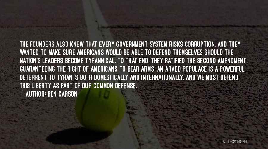 Ben Carson Quotes: The Founders Also Knew That Every Government System Risks Corruption, And They Wanted To Make Sure Americans Would Be Able