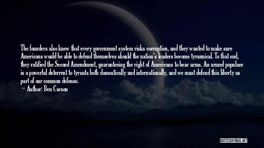 Ben Carson Quotes: The Founders Also Knew That Every Government System Risks Corruption, And They Wanted To Make Sure Americans Would Be Able