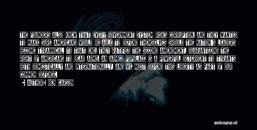 Ben Carson Quotes: The Founders Also Knew That Every Government System Risks Corruption, And They Wanted To Make Sure Americans Would Be Able