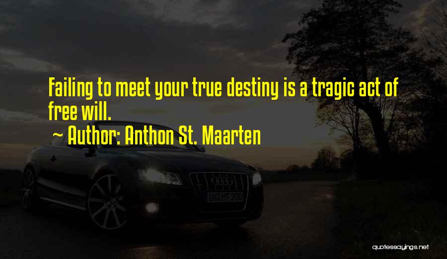 Anthon St. Maarten Quotes: Failing To Meet Your True Destiny Is A Tragic Act Of Free Will.