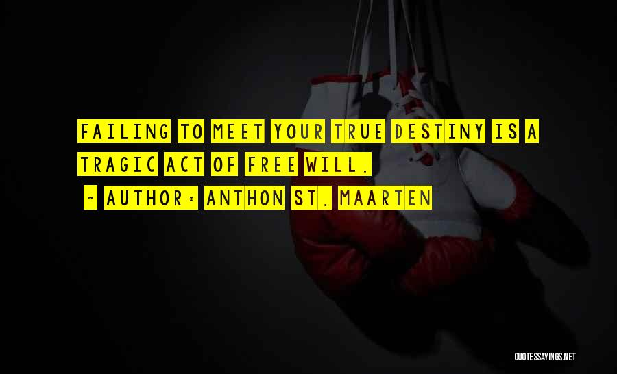 Anthon St. Maarten Quotes: Failing To Meet Your True Destiny Is A Tragic Act Of Free Will.