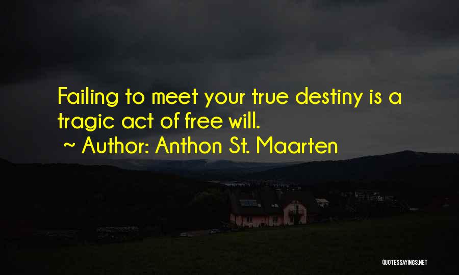 Anthon St. Maarten Quotes: Failing To Meet Your True Destiny Is A Tragic Act Of Free Will.