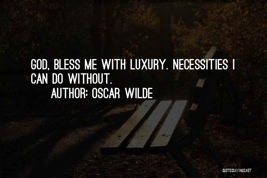 Oscar Wilde Quotes: God, Bless Me With Luxury. Necessities I Can Do Without.