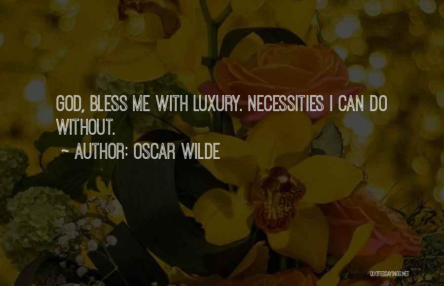 Oscar Wilde Quotes: God, Bless Me With Luxury. Necessities I Can Do Without.