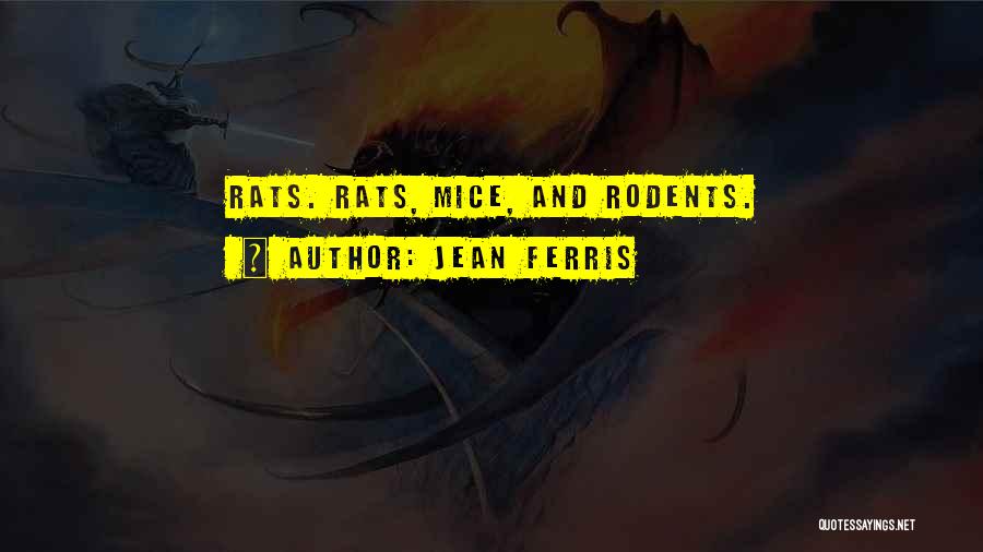 Jean Ferris Quotes: Rats. Rats, Mice, And Rodents.