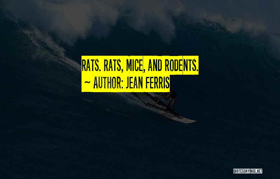 Jean Ferris Quotes: Rats. Rats, Mice, And Rodents.