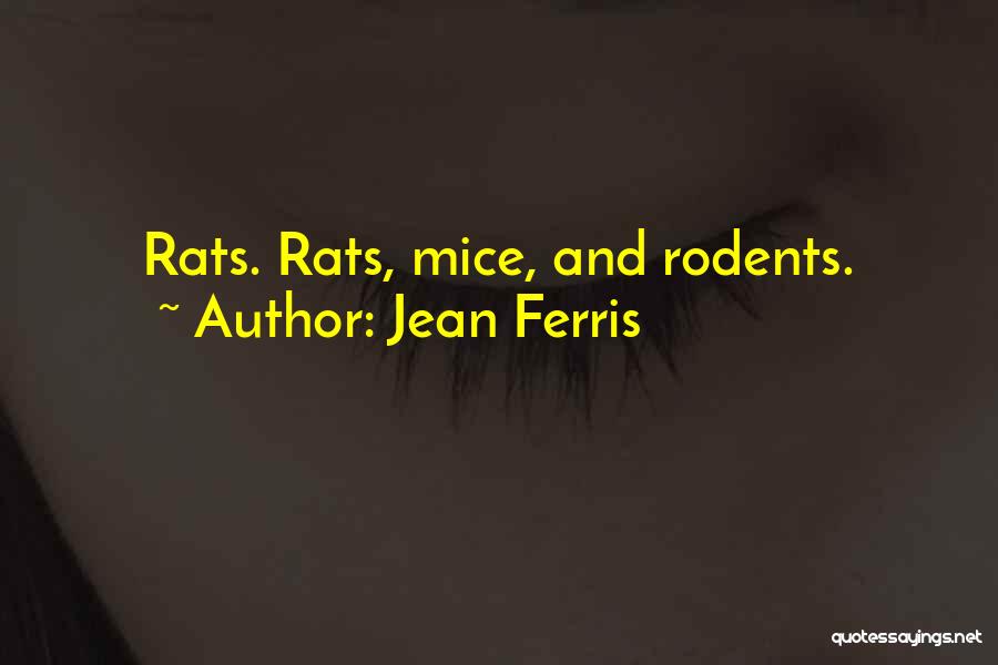 Jean Ferris Quotes: Rats. Rats, Mice, And Rodents.
