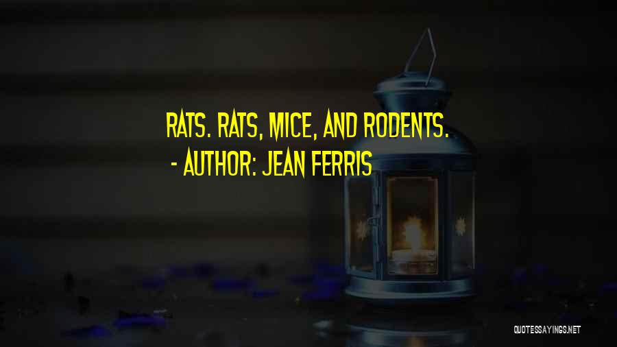 Jean Ferris Quotes: Rats. Rats, Mice, And Rodents.
