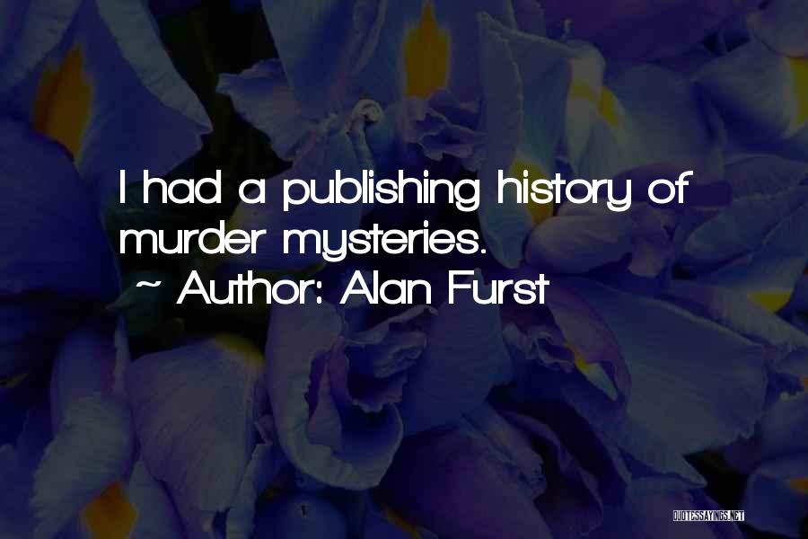 Alan Furst Quotes: I Had A Publishing History Of Murder Mysteries.