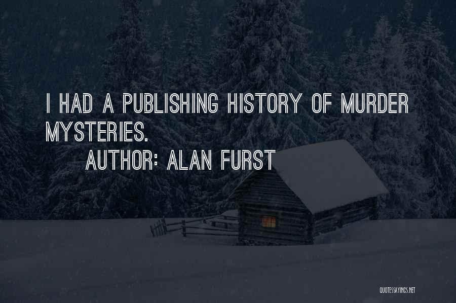 Alan Furst Quotes: I Had A Publishing History Of Murder Mysteries.