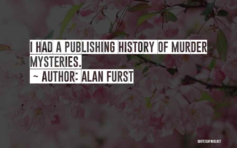Alan Furst Quotes: I Had A Publishing History Of Murder Mysteries.