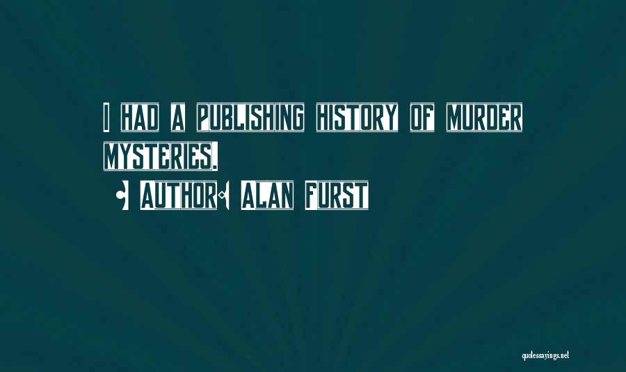 Alan Furst Quotes: I Had A Publishing History Of Murder Mysteries.